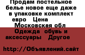 Продам постельное белье новое еще даже в упаковке комплект евро › Цена ­ 1 500 - Московская обл. Одежда, обувь и аксессуары » Другое   